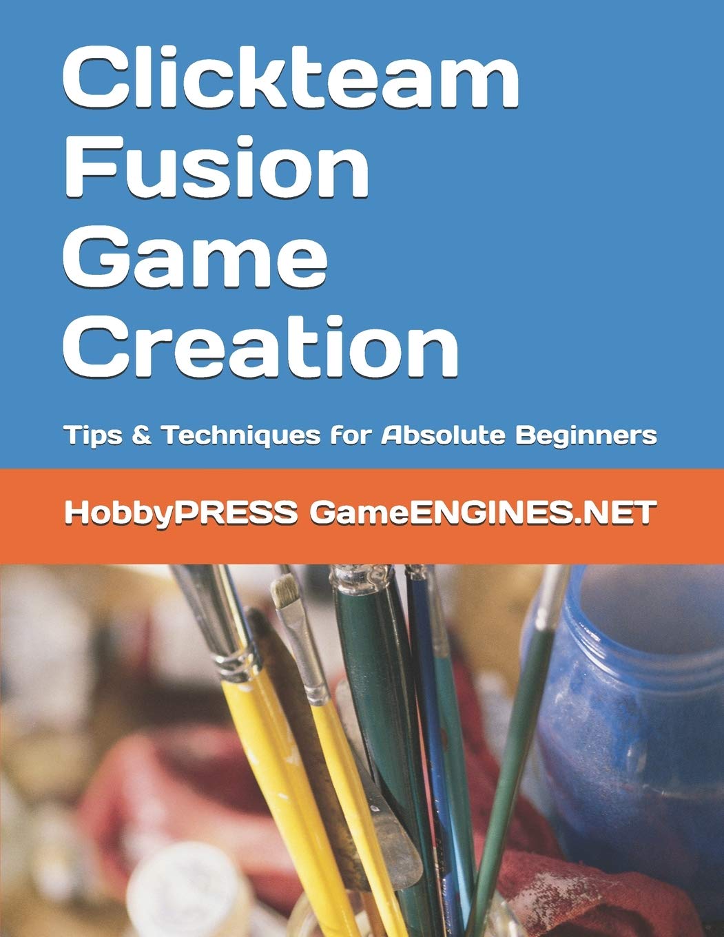 Clickteam Fusion Game Creation: Tips & Techniques for Absolute Beginners (GameENGINES Game Creation Series)