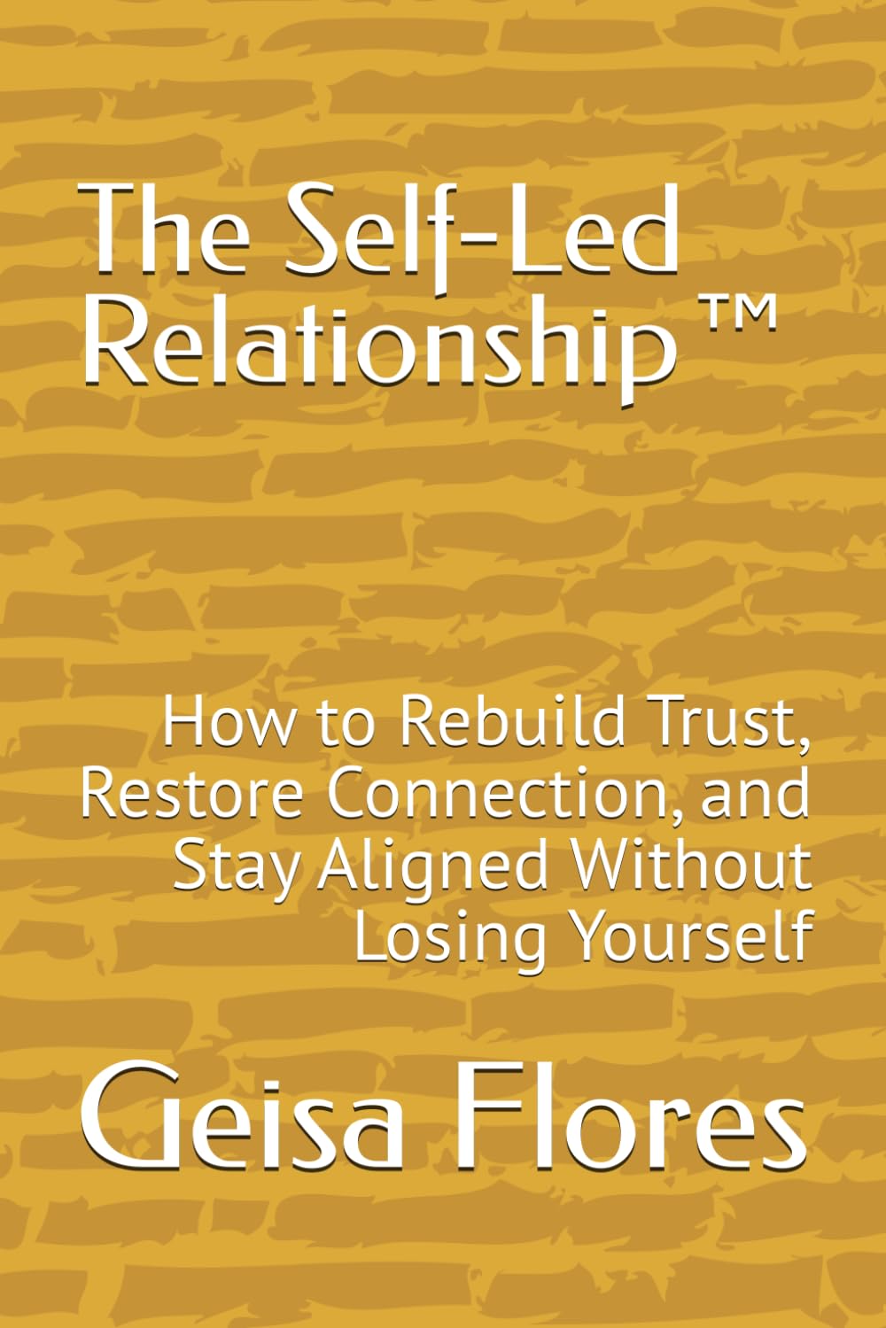 The Self-Led Relationship™: How to Rebuild Trust, Restore Connection, and Stay Aligned Without Losing Yourself