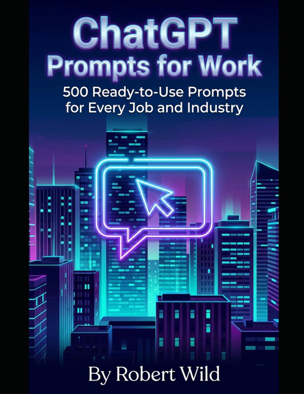 ChatGPT Prompts for Work: 500 Ready to Use Prompts for Every Job and Industry