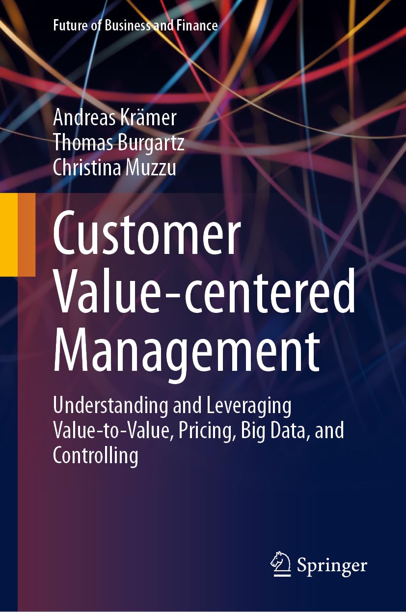 Customer Value-centered Management: Understanding and Leveraging Value-to-Value, Pricing, Big Data, and Controlling (Future of Business and Finance)