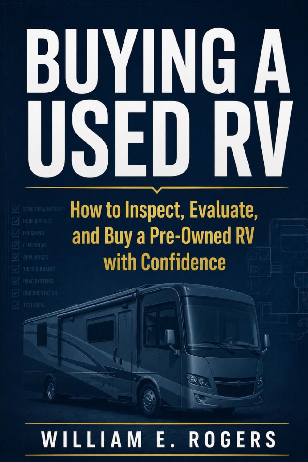 Buying a Used RV: How to Inspect, Evaluate, and Buy a Pre-Owned RV with Confidence (The Complete RV Buying & Selling Series)
