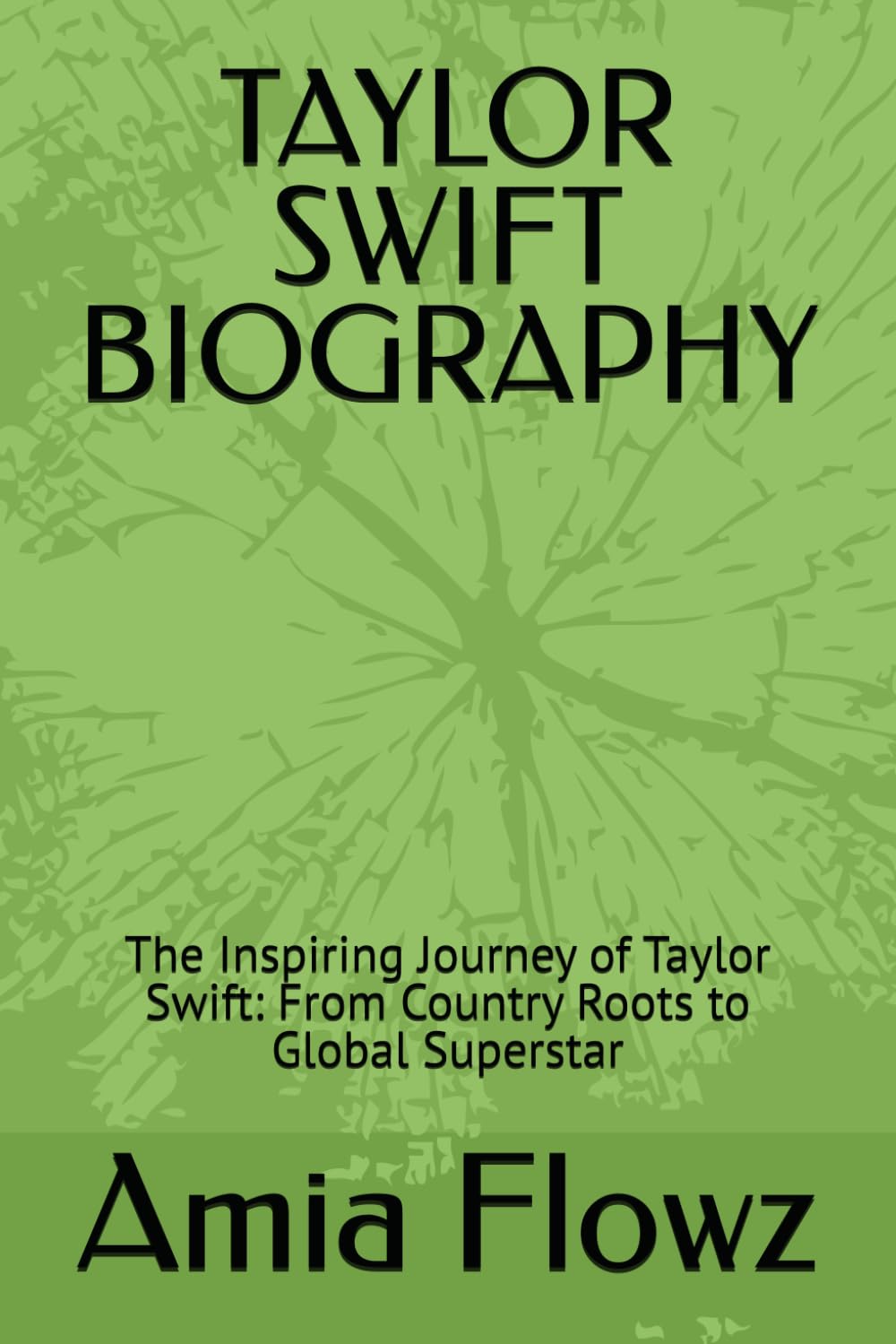 TAYLOR SWIFT BIOGRAPHY: The Inspiring Journey of Taylor Swift: From Country Roots to Global Superstar