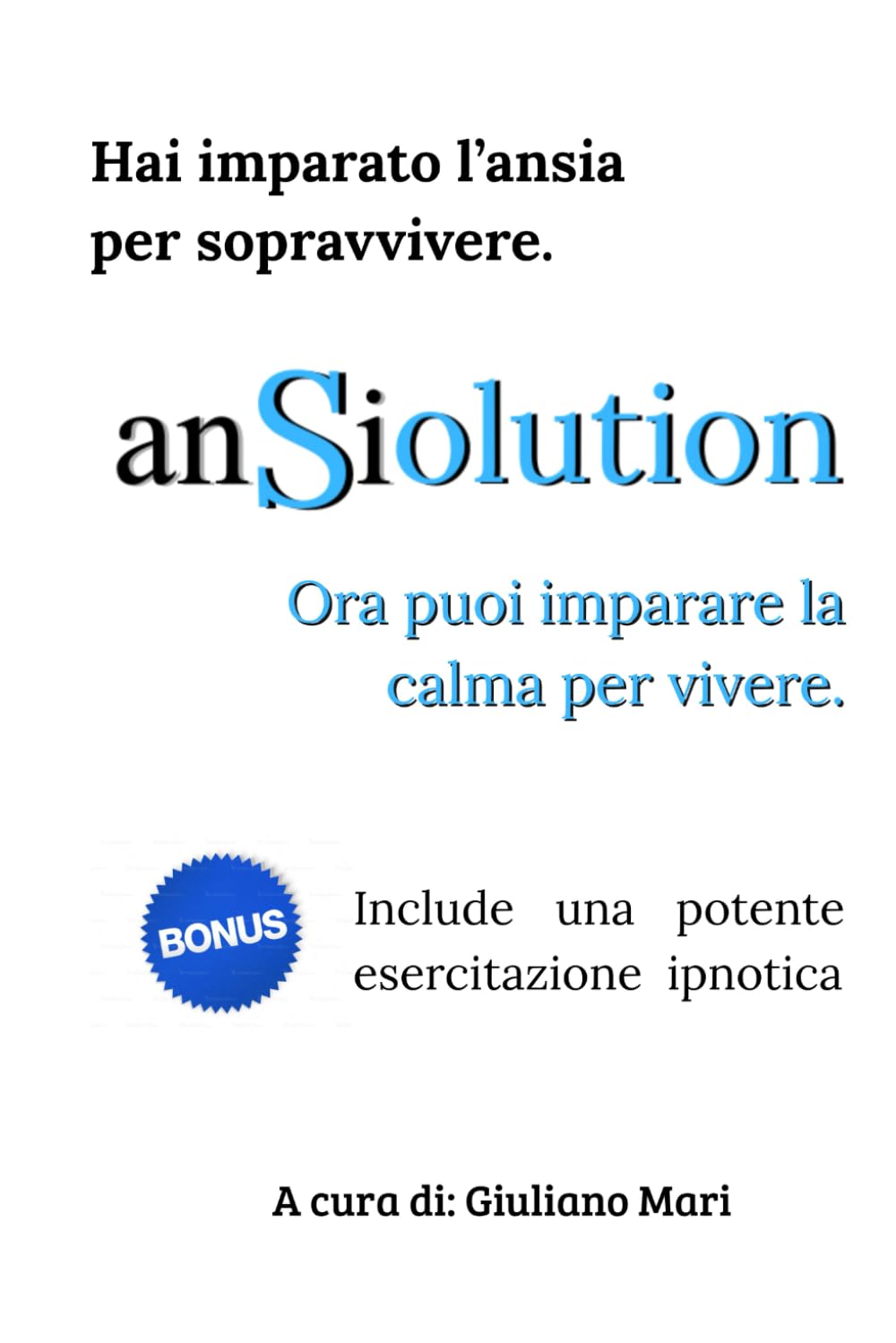 ANSIOLUTION: Hai imparato l'ansia per sopravvivere. Ora puoi imparare la calma per vivere.