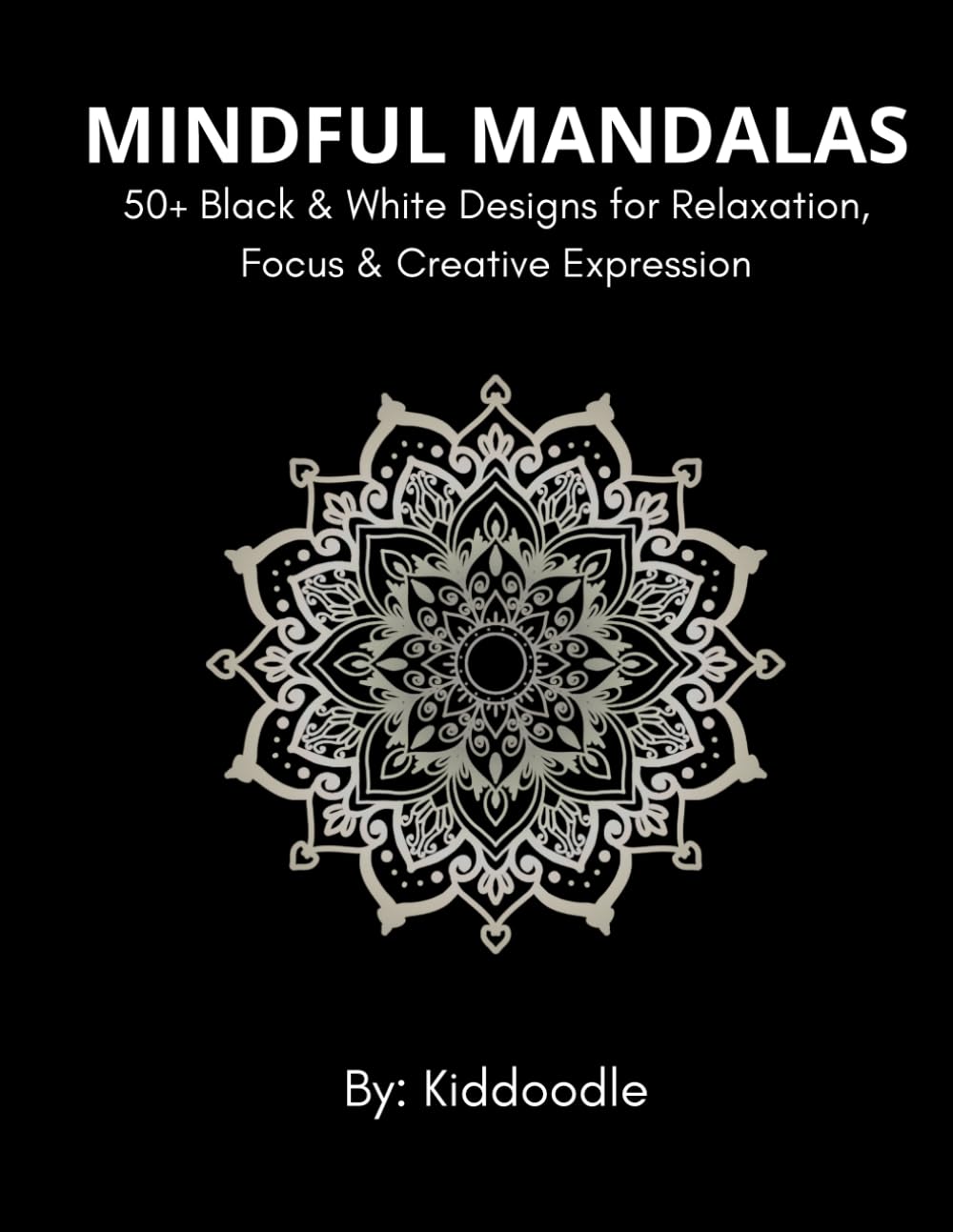 Mindful Mandalas: 50+ Black & White Designs for Relaxation, Focus & Creative Expression