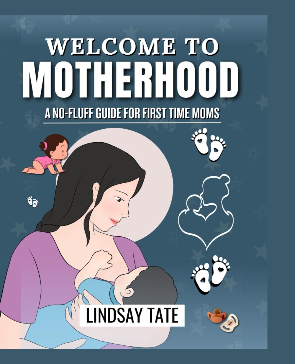 WELCOME TO MOTHERHOOD: A NO-FLUFF GUIDE FOR FIRST TIME MOMS