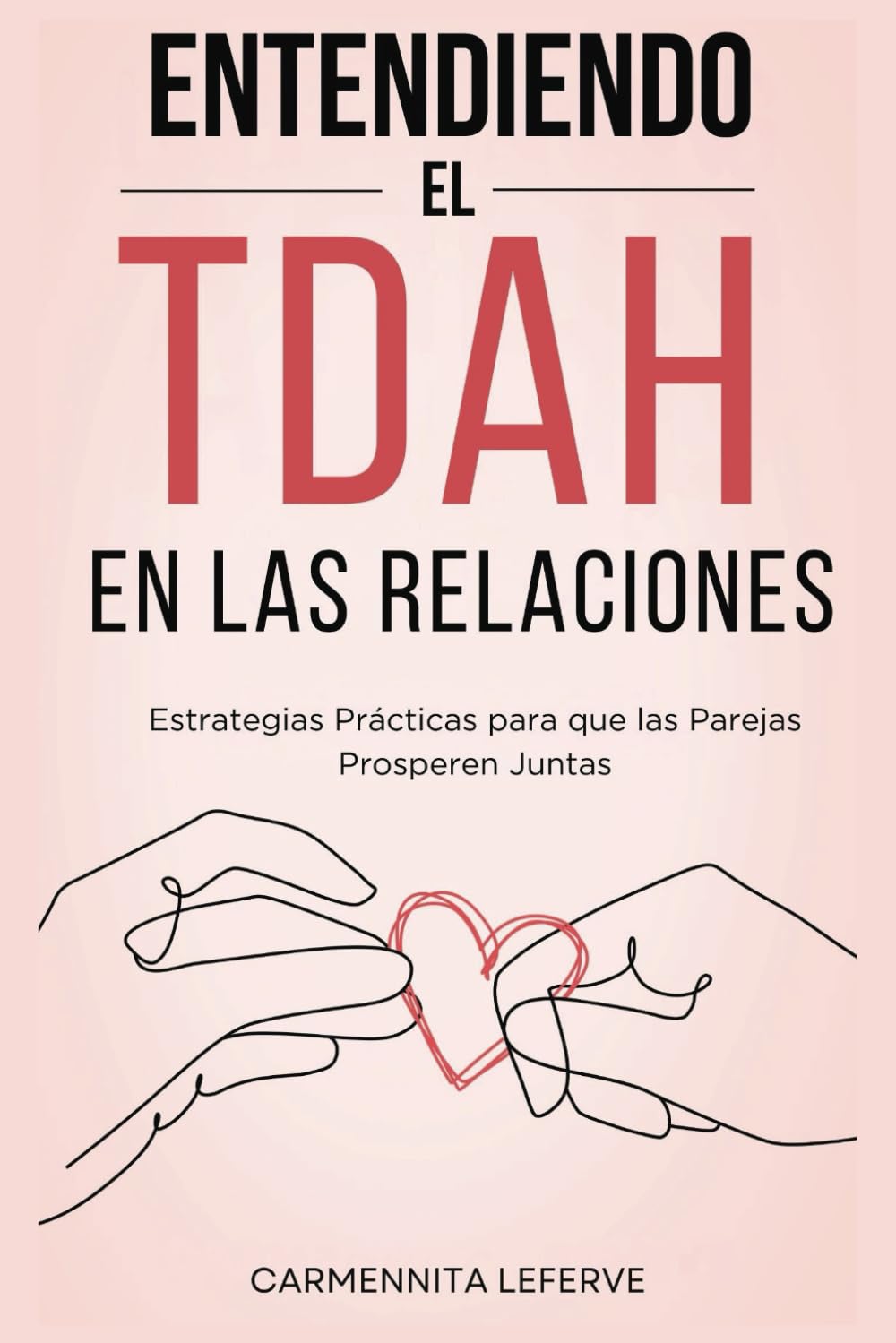 Entendiendo El TDAH En Las Relaciones: Estrategias Prácticas Para Que Las Parejas Prosperen Juntas (Spanish Edition)