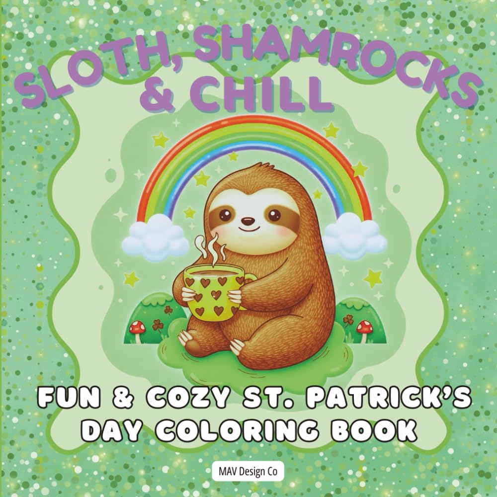 Sloths, Shamrocks & Chill Fun & Cozy St. Patrick’s Day Coloring book: A Calm & Cute St. Patrick’s Day Coloring Adventure with Sloths, Shamrocks, and Creative Fun