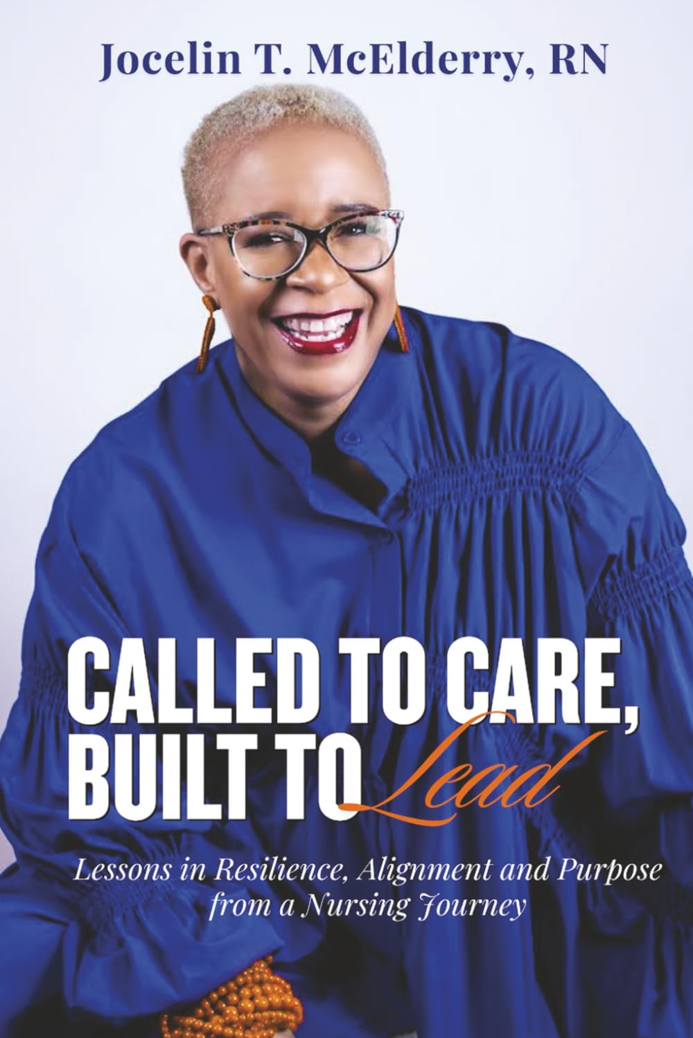 Called to Care, Built to Lead: Lessons in Resilience, Alignment and Purpose from a Nursing Journey