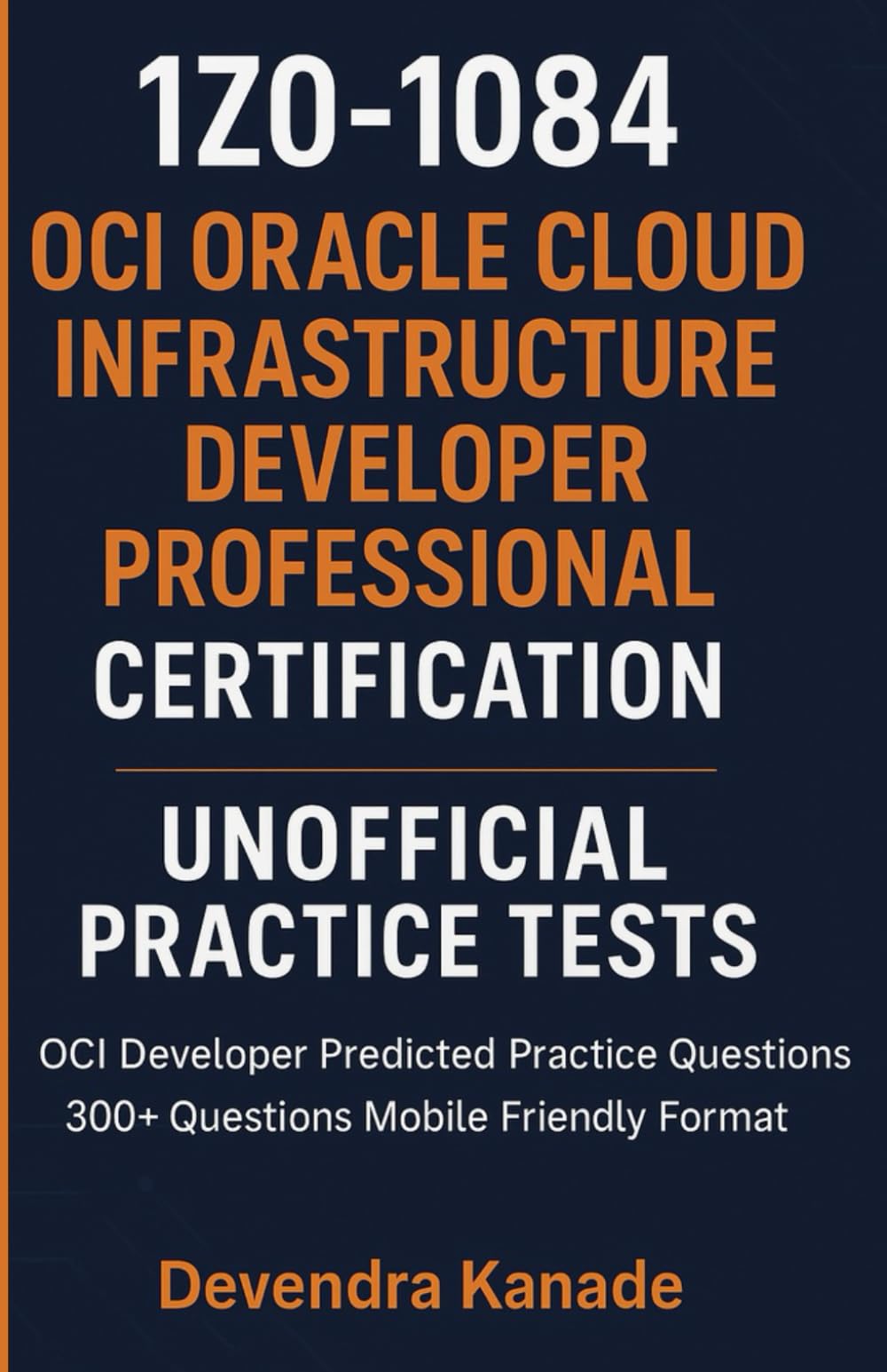 1Z0-1084: OCI Oracle Cloud Infrastructure Developer Professional Certification Unofficial Practice Tests: OCI Developer Predicted Practice Questions | ... Friendly Format (Global Exam Practice Tests)