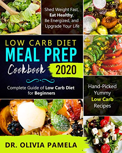 Low Carb Diet Meal Prep Cookbook 2020: Complete Guide of Low Carb Diet for Beginners| Shed Weight Fa