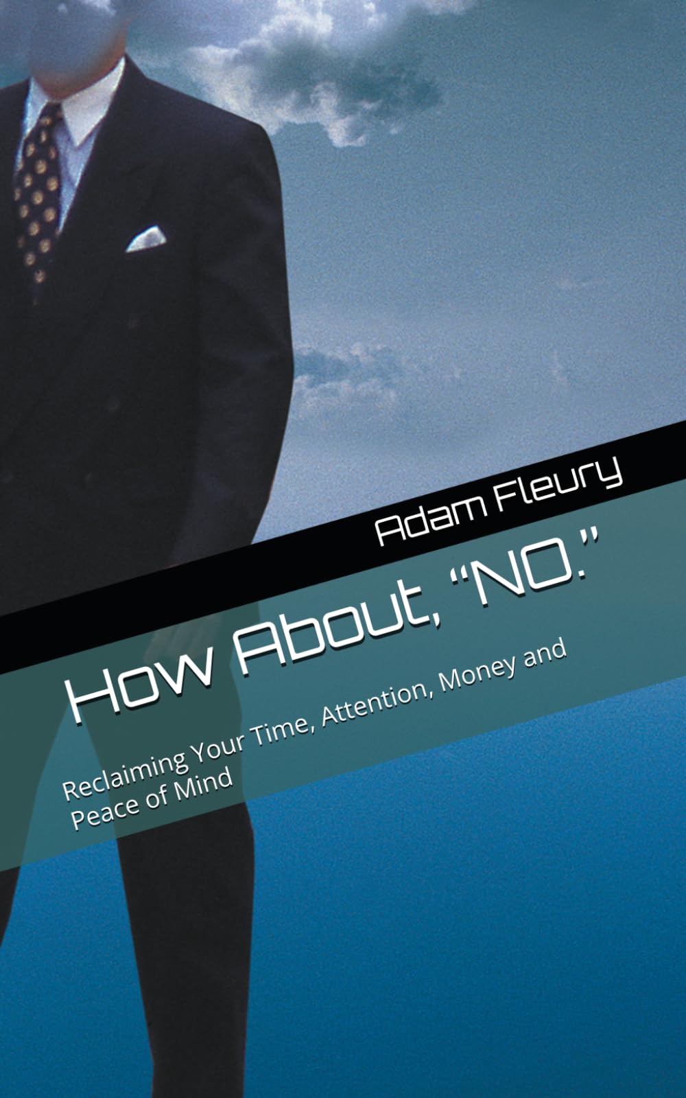 How About, “NO.”: Reclaiming Your Time, Attention, Money and Peace of Mind