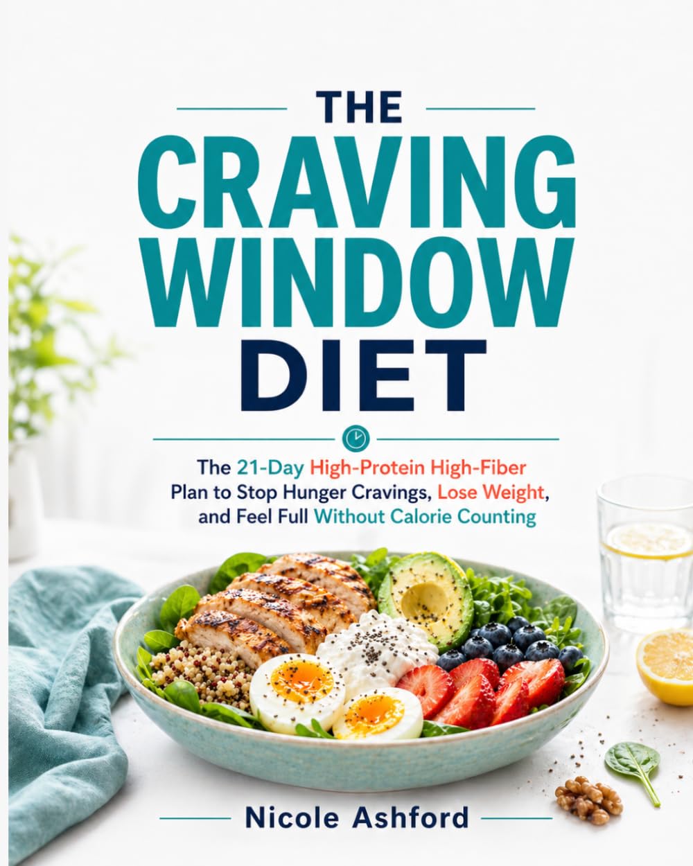 The Craving Window Diet: The 21-Day High-Protein High-Fiber Plan to Stop Hunger Cravings, Lose Weight, and Feel Full Without Calorie Counting