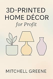 3D‑Printed Home Décor for Profit: Designing & Selling Custom Vases, Lamps & Art (3D Printed Things That Sell)