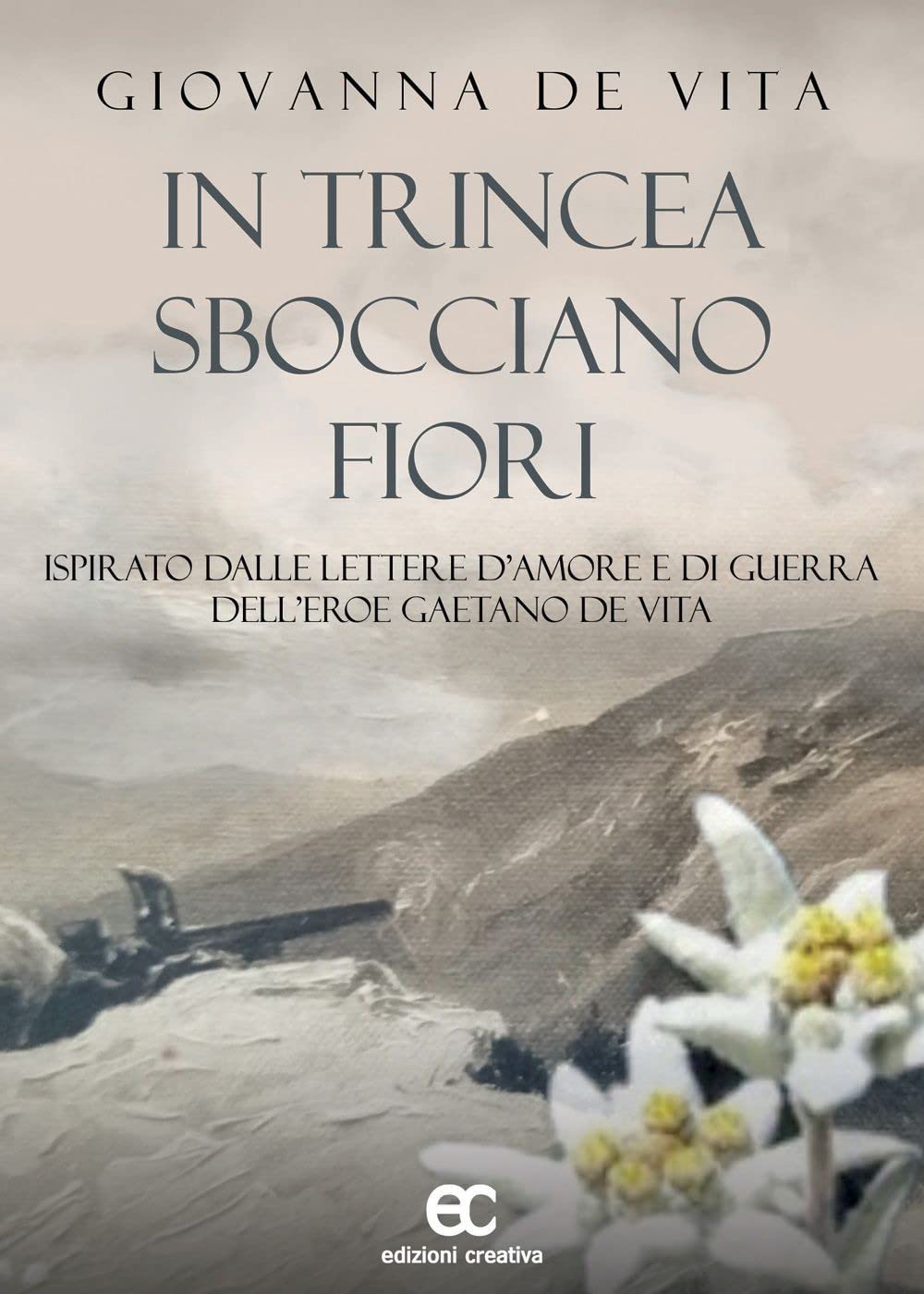 In Trincea Sbocciano Fiori. Ispirato Dalle Lettere D'amore E Di Guerra Dell'eroe Gaetano De Vita - 4