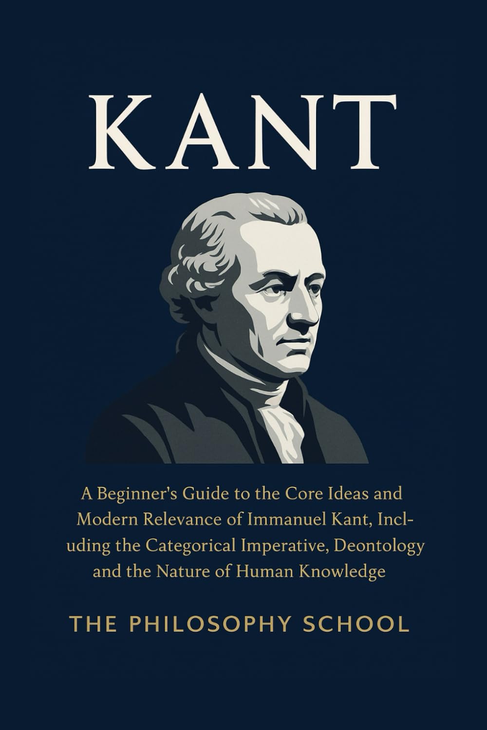 Kant: A Beginner's Guide to the Core Ideas and Modern Relevance of Immanuel Kant, Including the Categorical Imperative, Deontology, and the Nature of Human Knowledge (Western Philosophy)