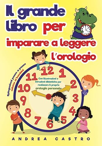 Il grande libro per imparare a leggere l’orologio: Spiegazioni passo a passo adatte ai bambini - con illustrazioni e istruzioni didattiche per realizzare il proprio orologio personale