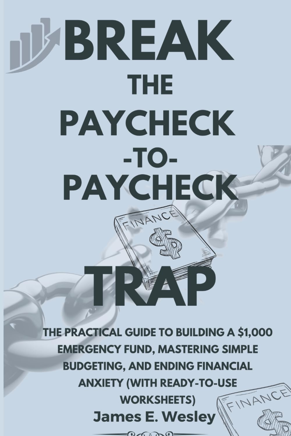 Break the Paycheck-to-Paycheck Trap: The Practical Guide to Building a $1,000 Emergency Fund, Mastering Simple Budgeting, and Ending Financial Anxiety (With Ready-to-Use Worksheets)