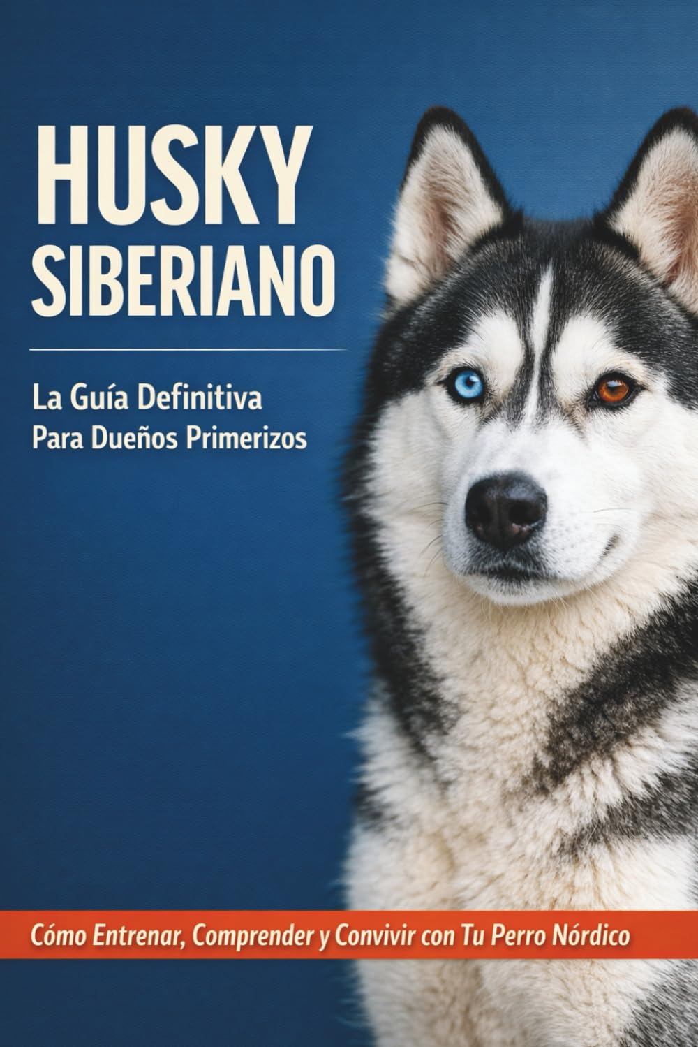 HUSKY SIBERIANO | LA GUÍA DEFINITIVA PARA DUEÑOS PRIMERIZOS: Cómo Entrenar, Comprender y Convivir Con Tu Perro Nórdico. Un Método Paso a Paso Para ... Para La Raza, Fotos y Checklists Prácticas.