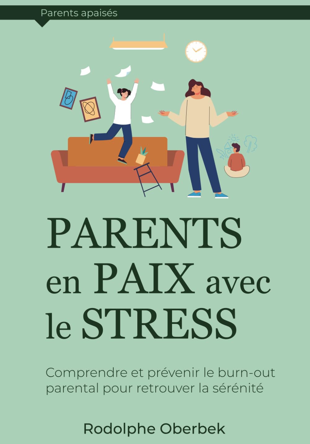 Parents en paix avec le stress parental: Comprendre et prévenir le burn-out parental pour retrouver la sérénité (Parents apaisés)