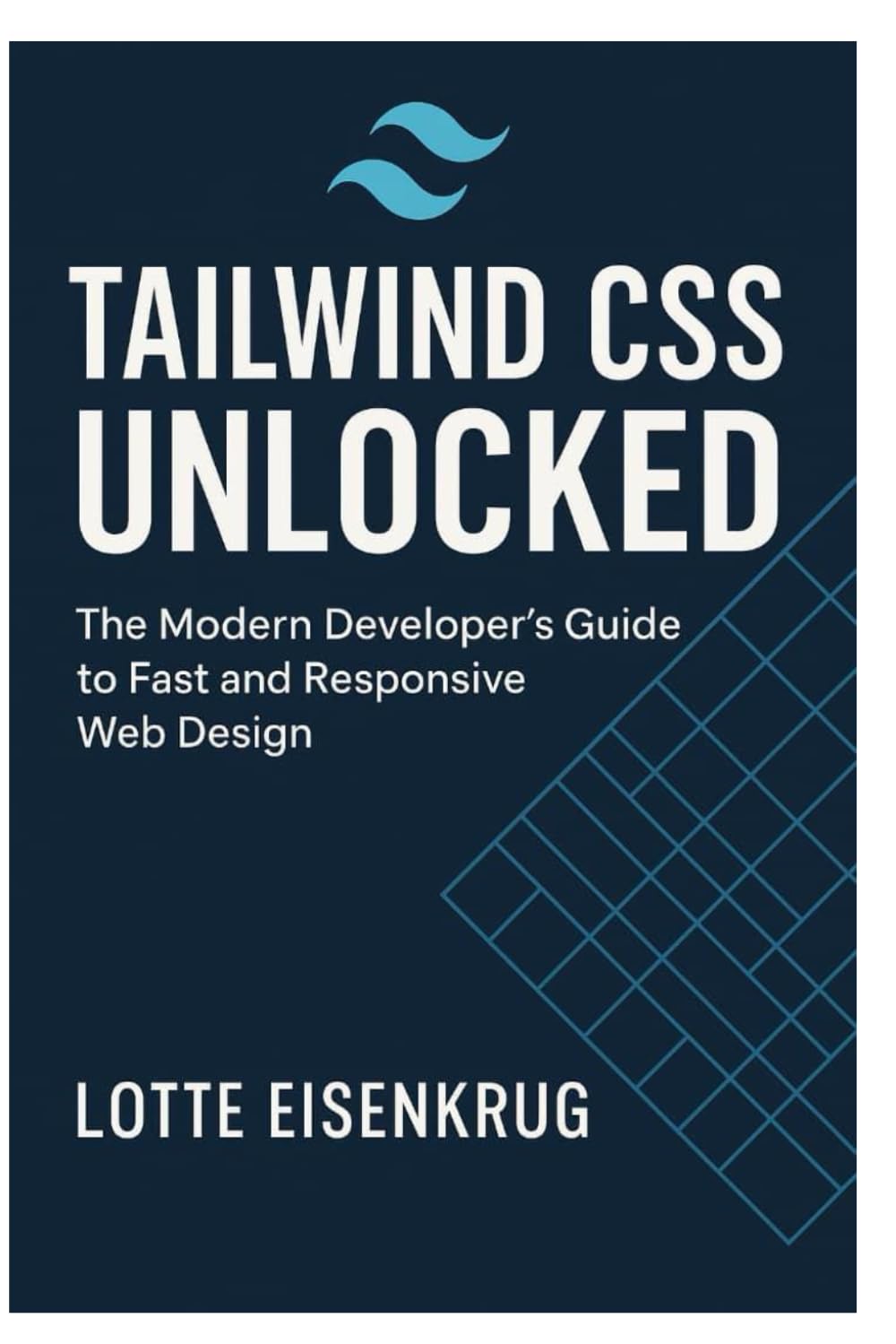 TAILWIND CSS UNLOCKED: The Modern Developer’s Guide to Fast and Responsive Web Design