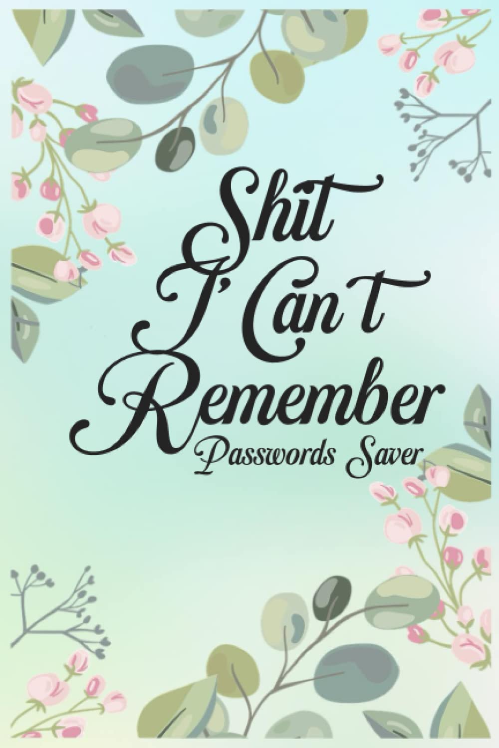 Shit I can't Remember Password Saver: A Premium Notebook To Protect Your Username and Passwords , wtf is my password, password log book organizer, 6 x 9 inches