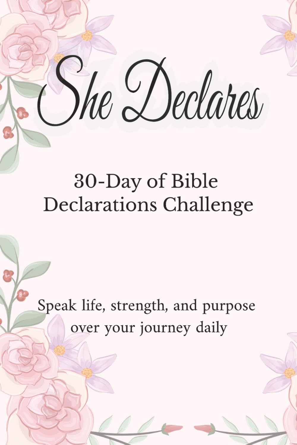 SHE DECLARES 30-Day of Faith-Filled Declarations Challenge: Speak life, strength, and purpose over your journey daily