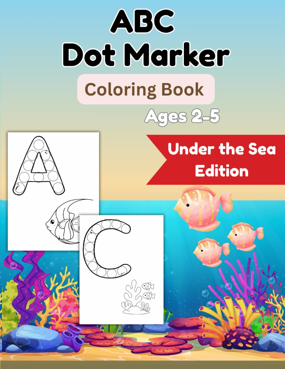 Under the Sea ABC Dot Marker Coloring Book: Educational Alphabet Book for Preschoolers and Toddlers