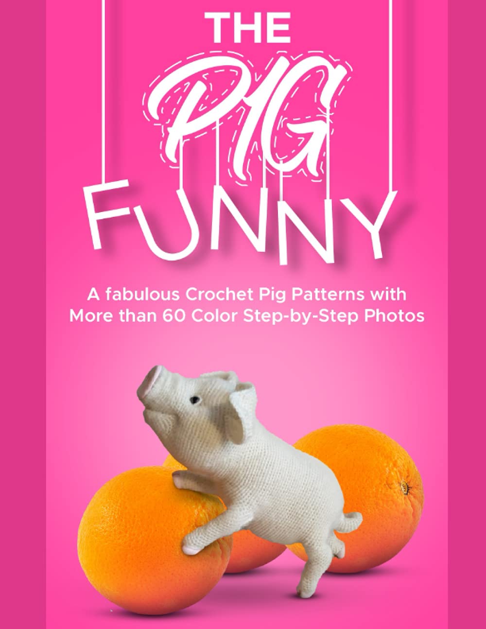 Crochet Cute Amigurumi Pattern Funny Pig: A fabulous Crochet Pig Patterns with More than 60 Color Step-by-Step Photos (Patterns for crocheting dolls from beginners to professionals.)