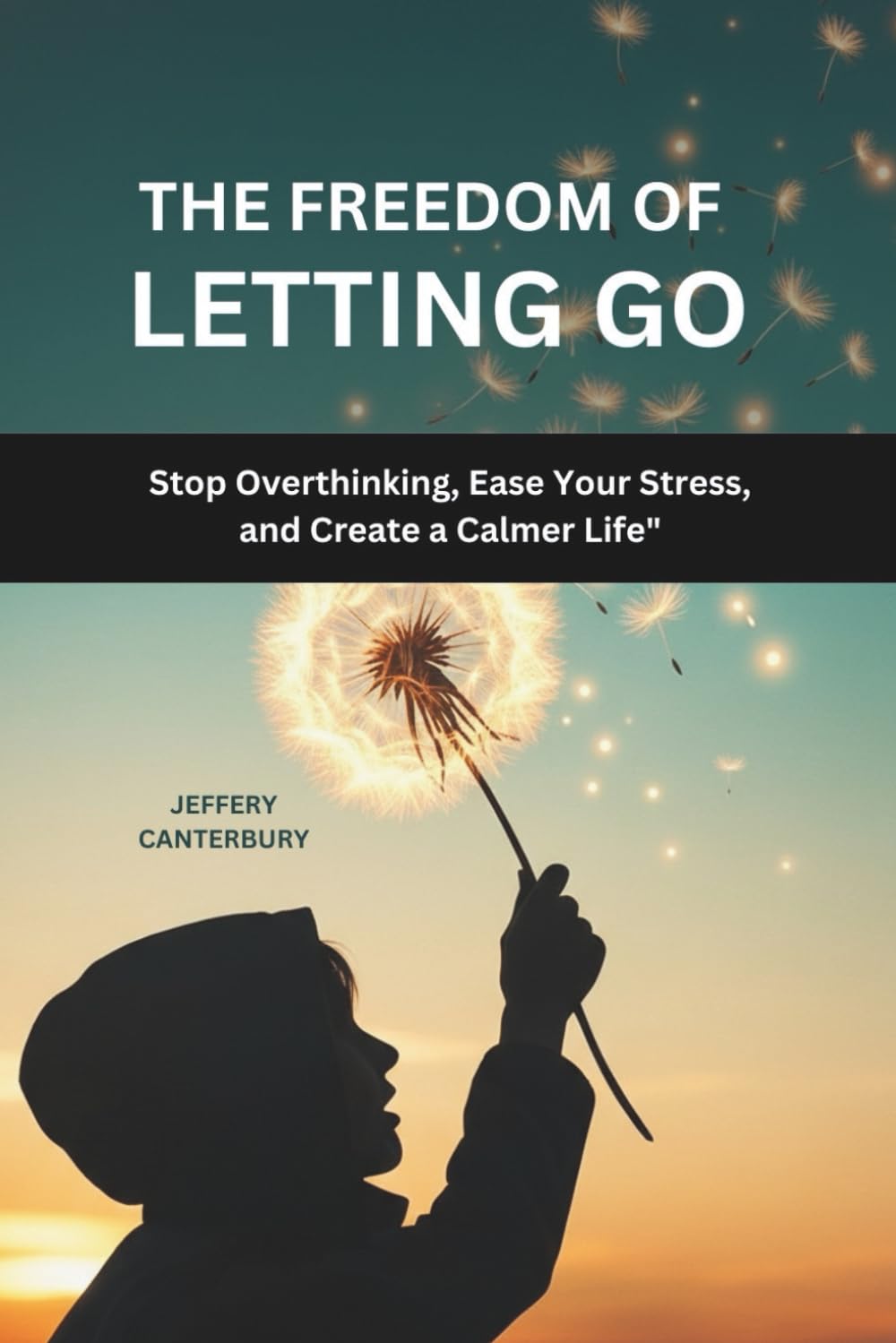The Freedom of Letting Go: Stop Overthinking, Ease Your Stress, and Create a Calmer Life
