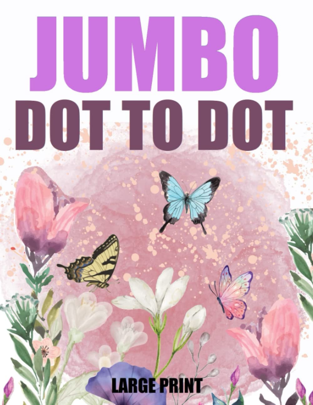 Jumbo Large Print Dot to Dot Book: Connect The Dot-to-Dots For Adults Seniors Teens | Birds Flowers Nature Scenes