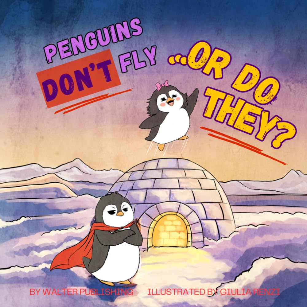 Penguins don’t fly.. OR DO THEY?: A Splashy Story About Dreaming Big!