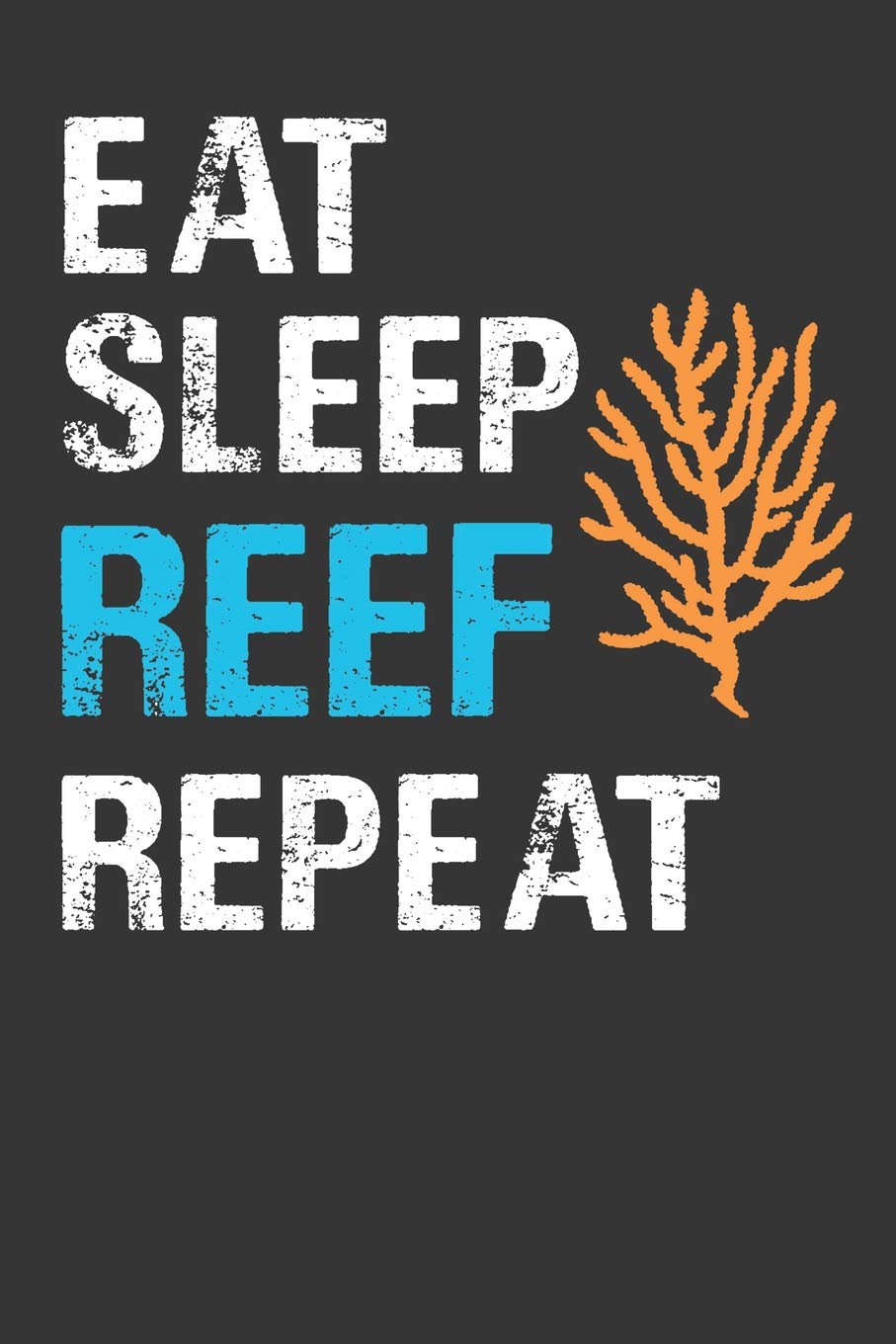 Eat Sleep Reef Repeat: Aquarium Log Book 120 Pages (6″ x 9″)