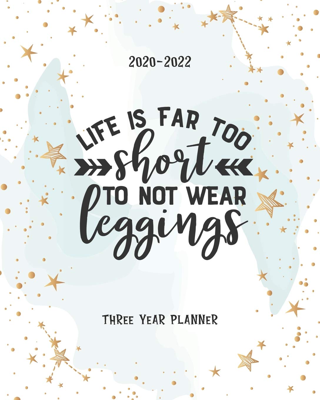 Life Is Too Short To Not Wear Leggings: Academic Planner 2020-2022 Monthly Agenda Organizer Diary 3 Year Calendar Goal Federal Holidays Password Tracker Notes Appointments Gifts