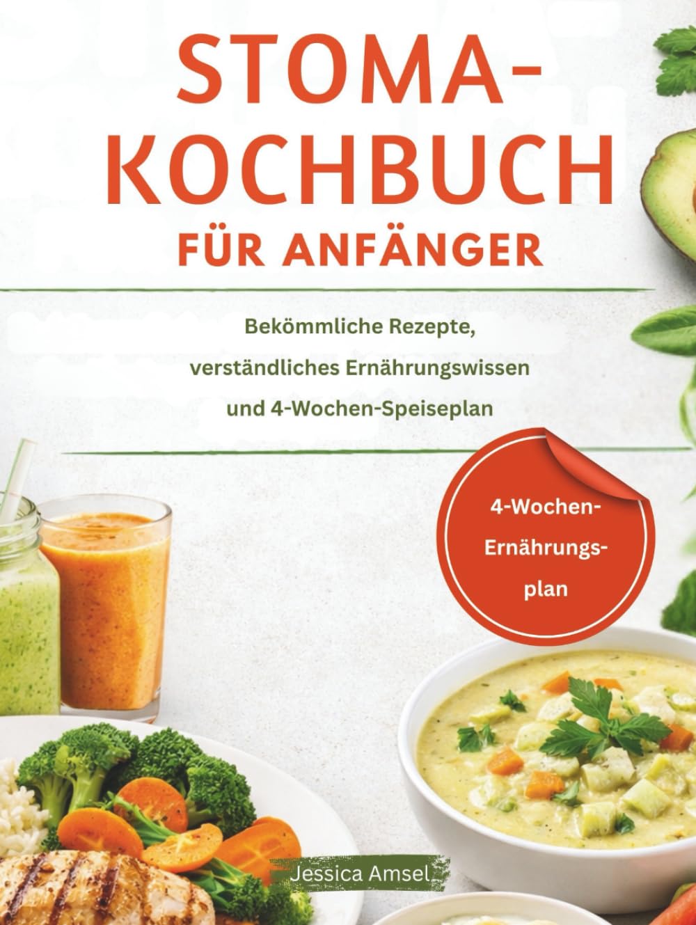STOMA-KOCHBUCH FÜR ANFÄNGER: Bekömmliche Rezepte, verständliches Ernährungswissen und 4-Wochen-Speiseplan
