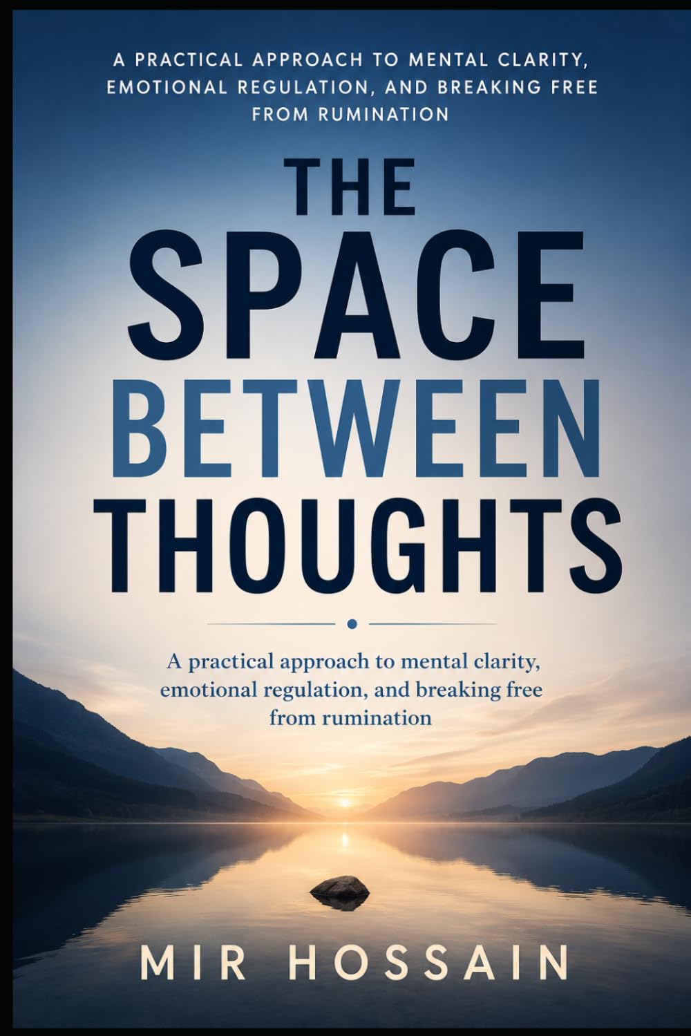 THE SPACE BETWEEN THOUGHTS: A practical approach to mental clarity, emotional regulation, and breaking free from rumination