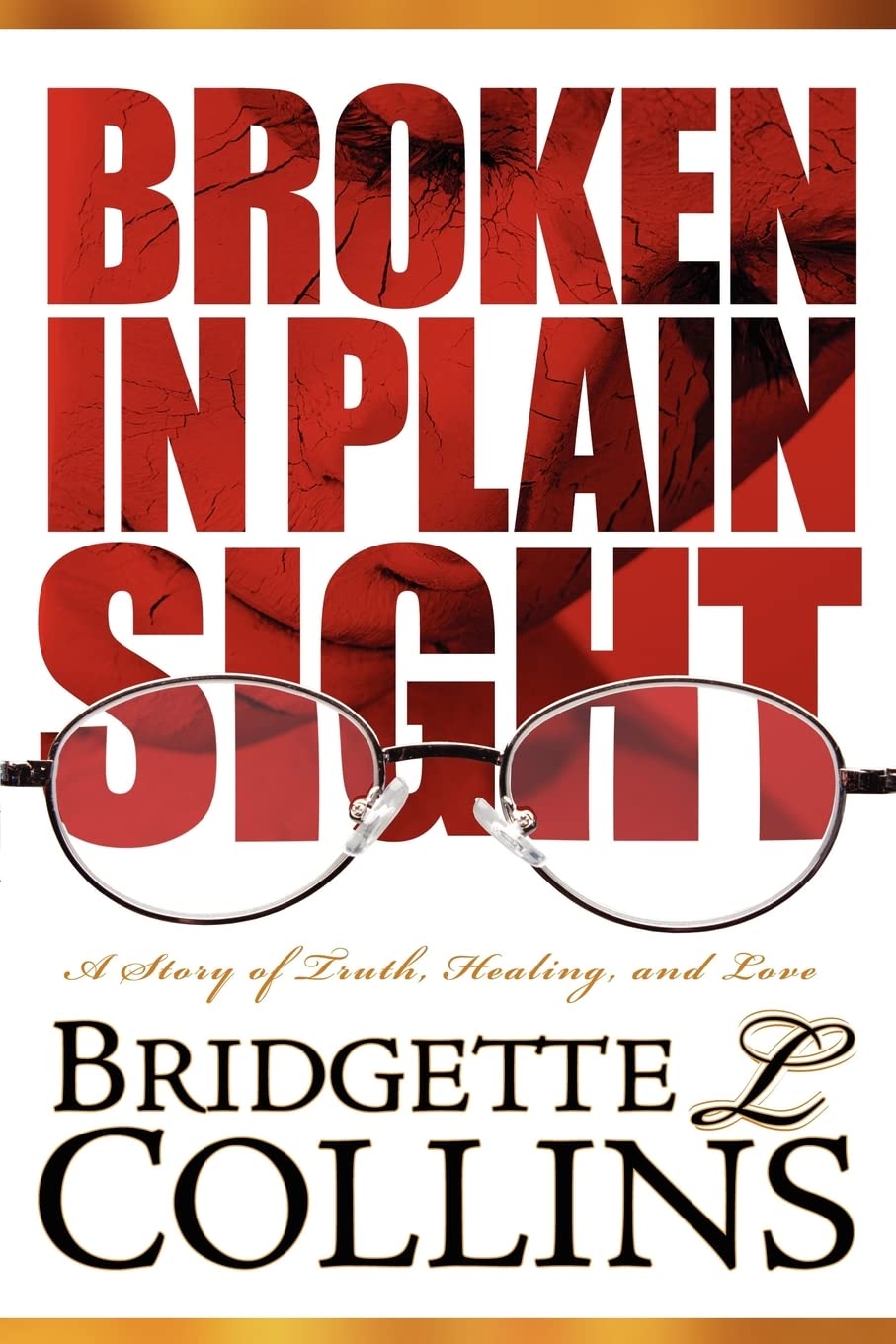 Broken In Plain Sight: A Story of Truth, Healing, and Love