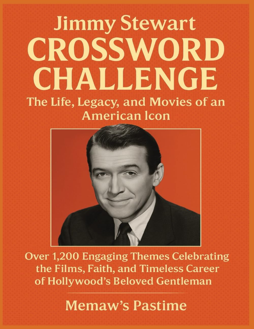 Jimmy Stewart Crossword Challenge: The Life, Legacy, and Movies of an American Icon: Over 1,200 Engaging Themes Celebrating the Films, Faith, and Timeless Career of Hollywood’s Beloved Gentleman