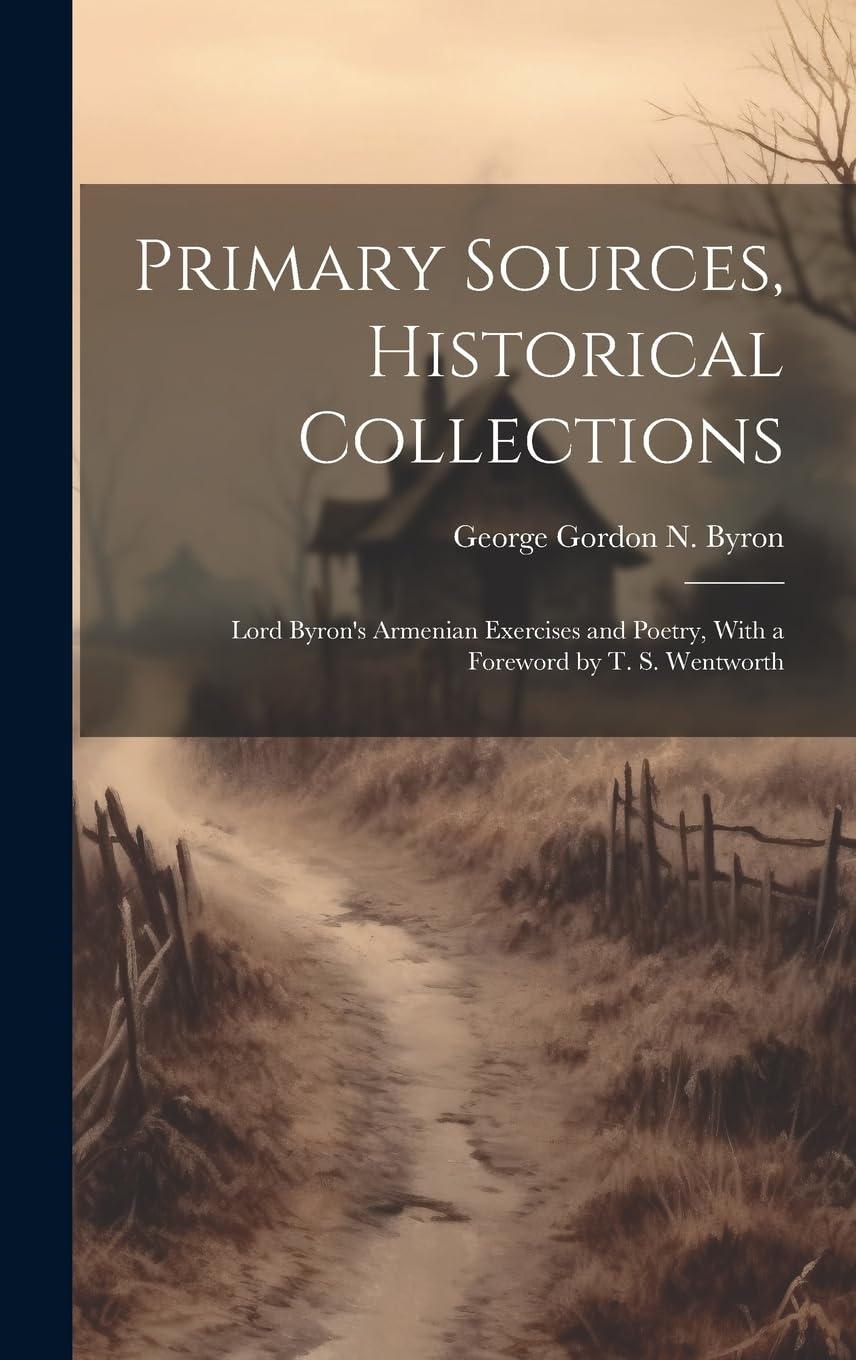 Primary Sources, Historical Collections: Lord Byron's Armenian Exercises and Poetry, With a Foreword by T. S. Wentworth