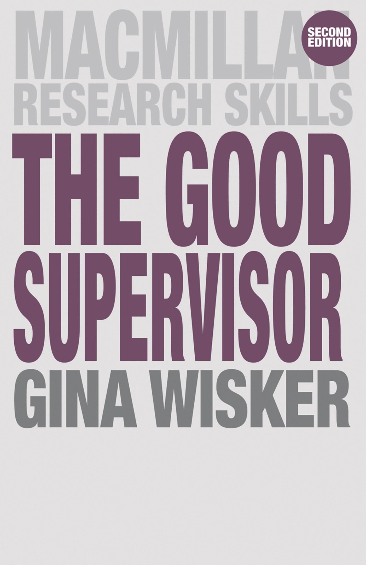 The Good Supervisor: Supervising Postgraduate and Undergraduate Research for Doctoral Theses and Dissertations: 18 (Macmillan Research Skills)