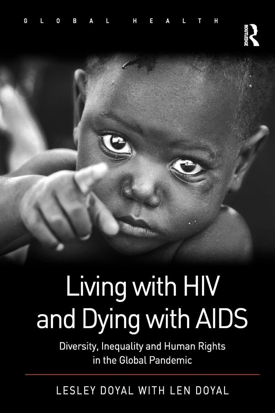 Living with HIV and Dying with AIDS: Diversity, Inequality and Human Rights in the Global Pandemic (Routledge Global Health Series)
