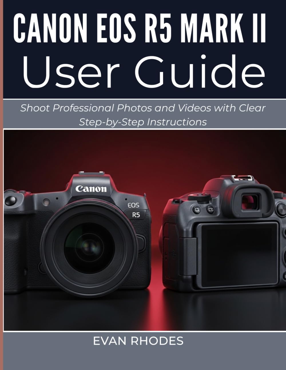 CANON EOS R5 MARK II USER GUIDE 2026: Shoot Professional Photos and Videos with Clear Step-by-Step Instructions