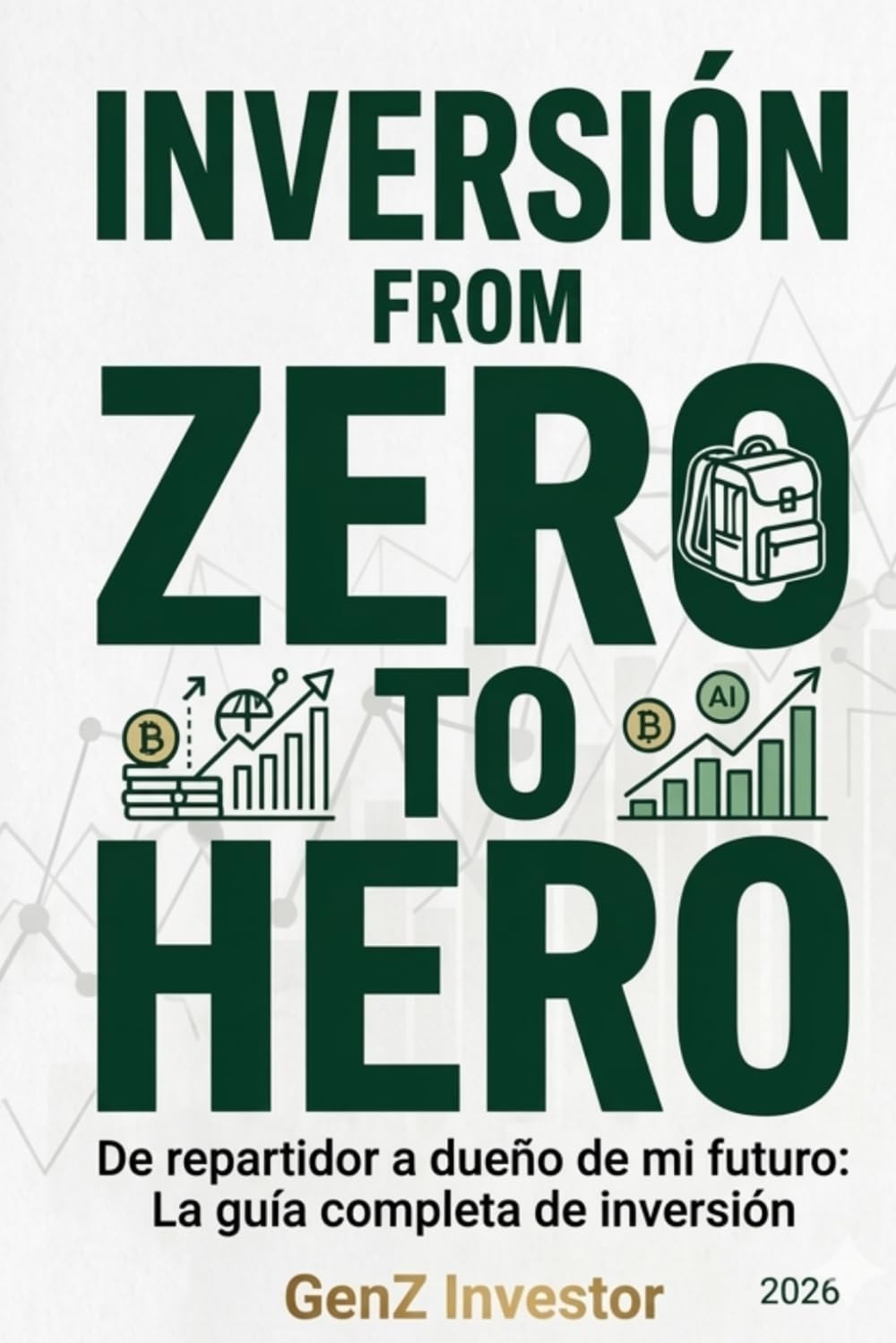 Inversión from Zero to Hero: De repartidor a dueño de mi futuro: La guía completa de inversión