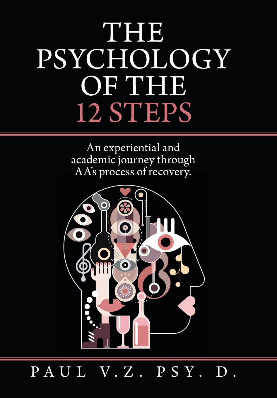 The Psychology of the 12 Steps: An Experiential and Academic Journey Through Aa's Process of Recovery.