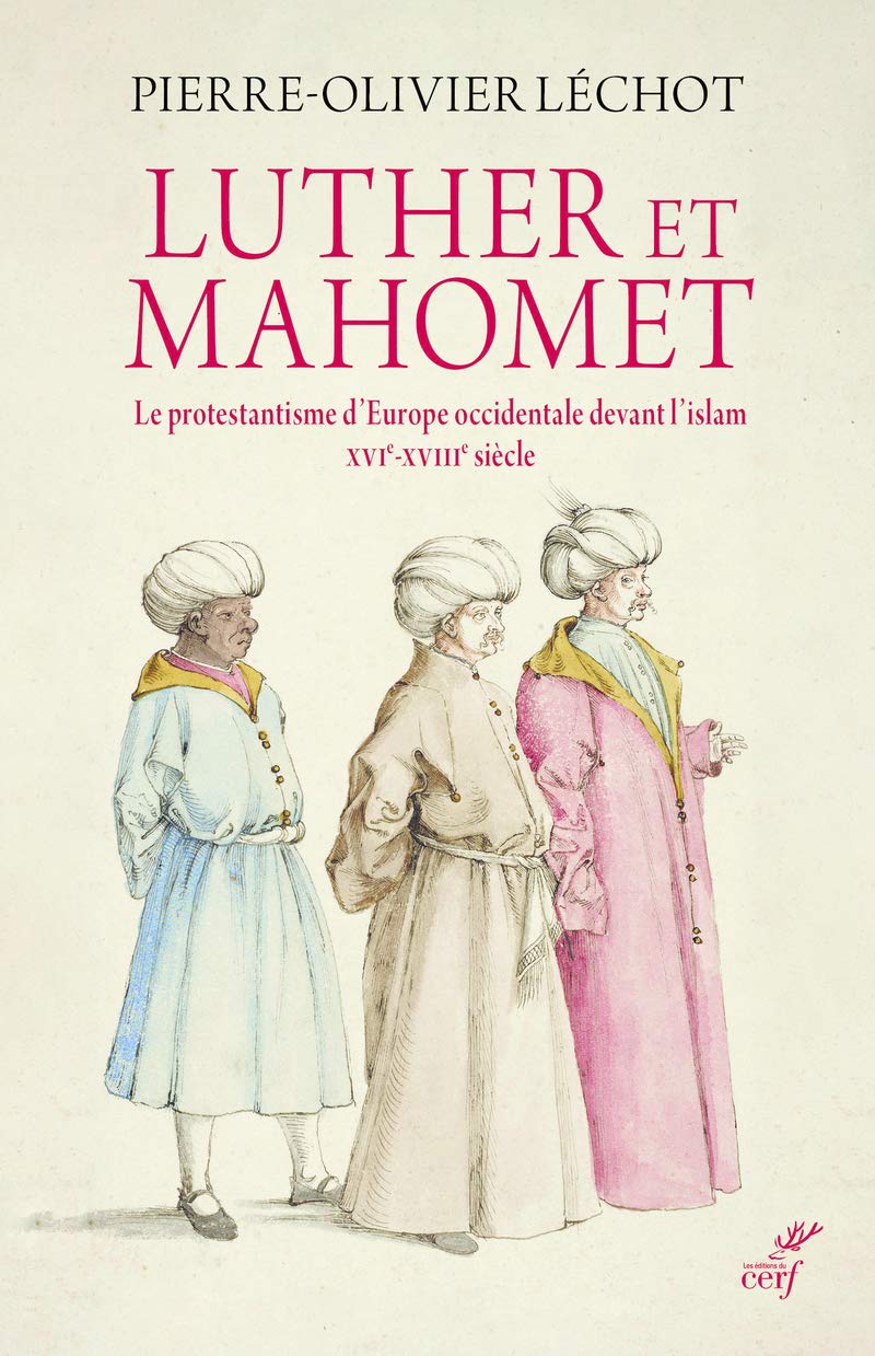 LUTHER ET MAHOMET - LE PROTESTANTISME D'EUROPE OCCIDENTALE DEVANT L'ISLAM: Le protestantisme d'Europe occidentale devant l'islam - XVIe-XVIIIe siècle