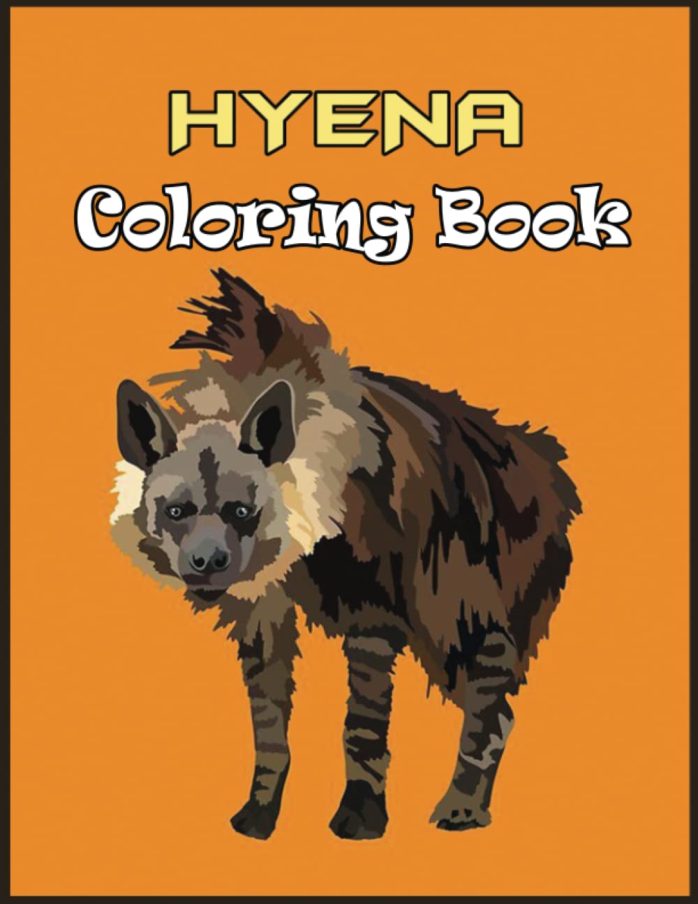 Hyena Coloring Coloring Book: 110 Easy Hyena Coloring Pages, Use for Kids, Toddlers, Children, Hyena Lovers