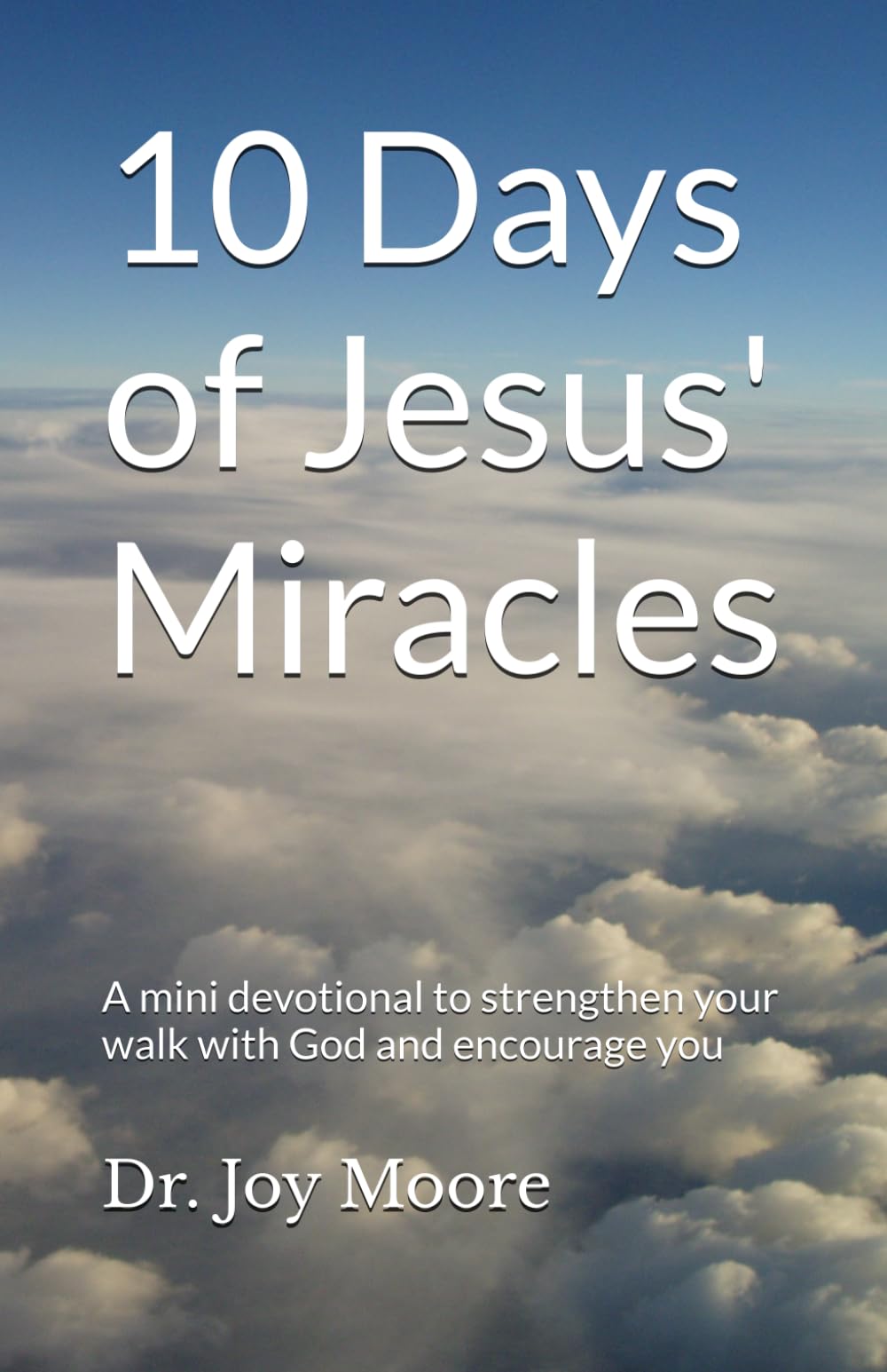 10 Days of Jesus' Miracles: A mini devotional to strengthen your walk with God and encourage you (10 Day Devotionals)