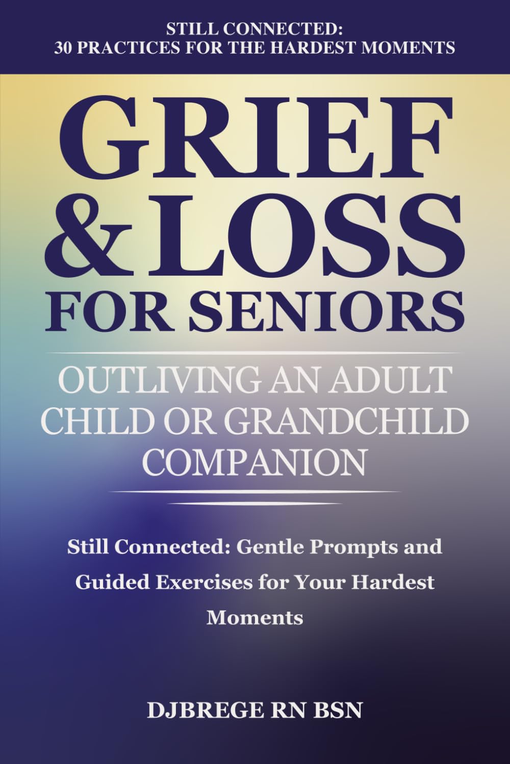 Grief & Loss for Seniors: Outliving an Adult Child or Grandchild Companion: Still Connected: Gentle Prompts and Guided Exercises for Your Hardest Moments