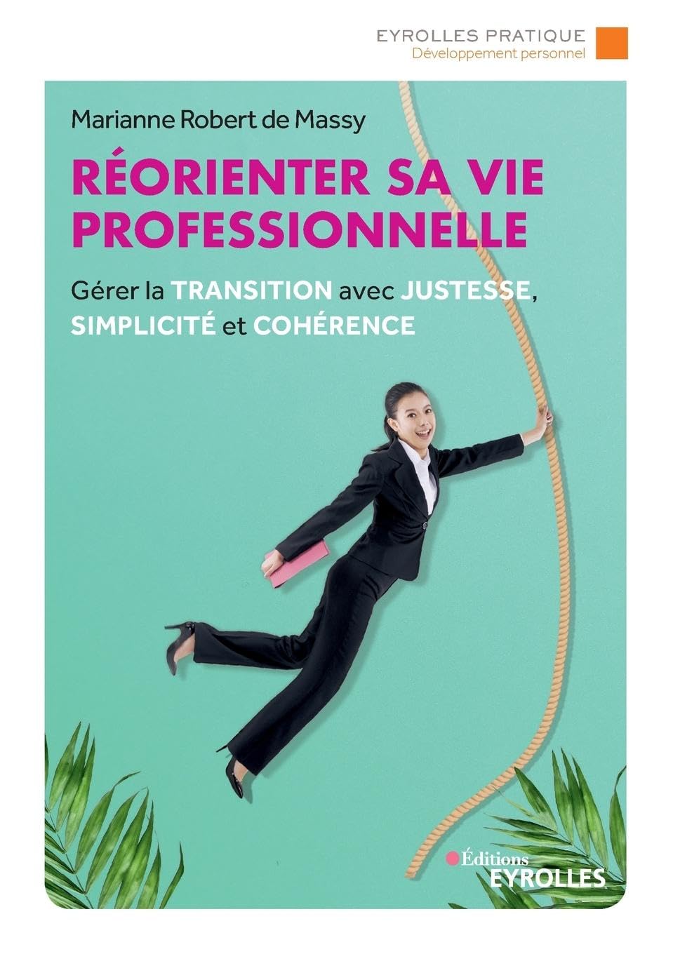 Réorienter sa vie professionnelle: Gérer la transition avec justesse, simplicité et cohérence