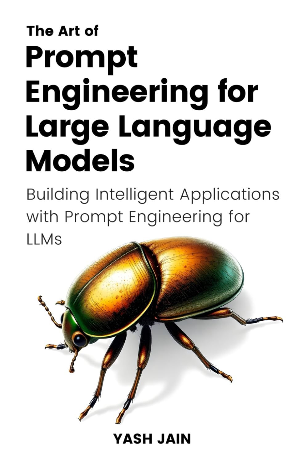 The Art of Prompt Engineering for Large Language Models: Building Intelligent Applications with Prompt Engineering for LLMs (The Art of AI Prompting)