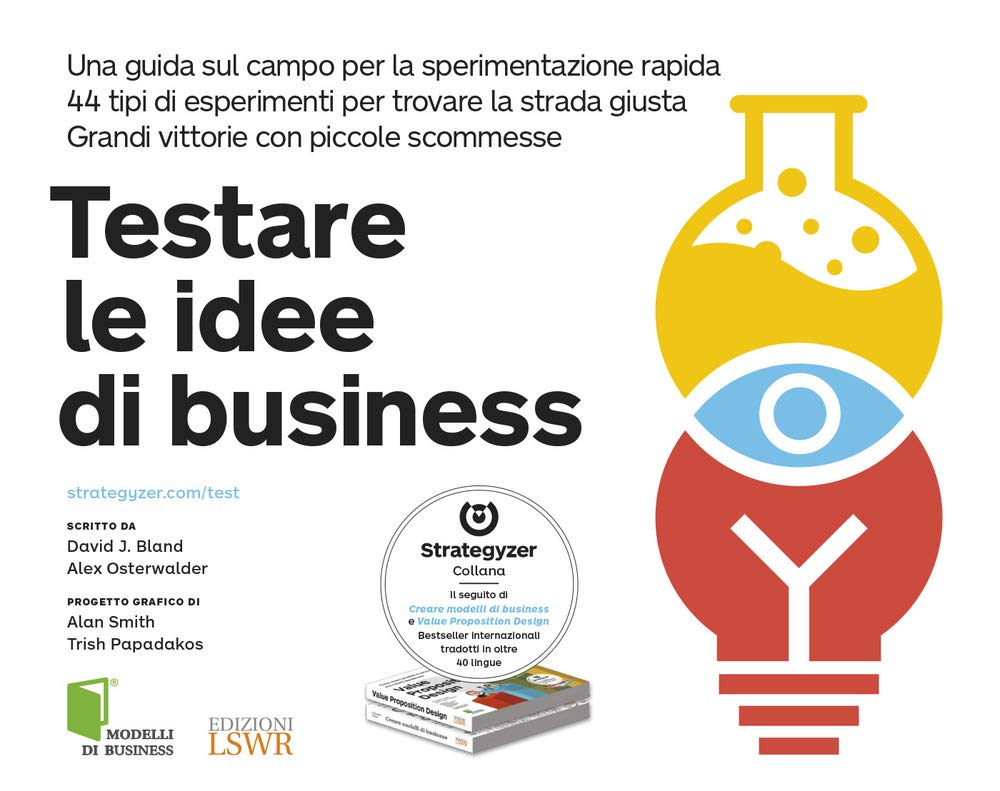 Testare Le Idee Di Business. Una Guida Sul Campo Per La Sperimentazione Rapida. 44 Tipi Di Esperimenti Per Trovare La Strada Giusta. Grandi Vittorie Con Piccole Scommesse - 4